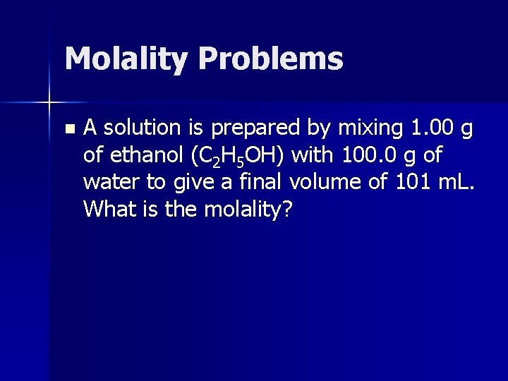 Molality Problems n A solution is prepared by mixing 1. 00 g of ethanol
