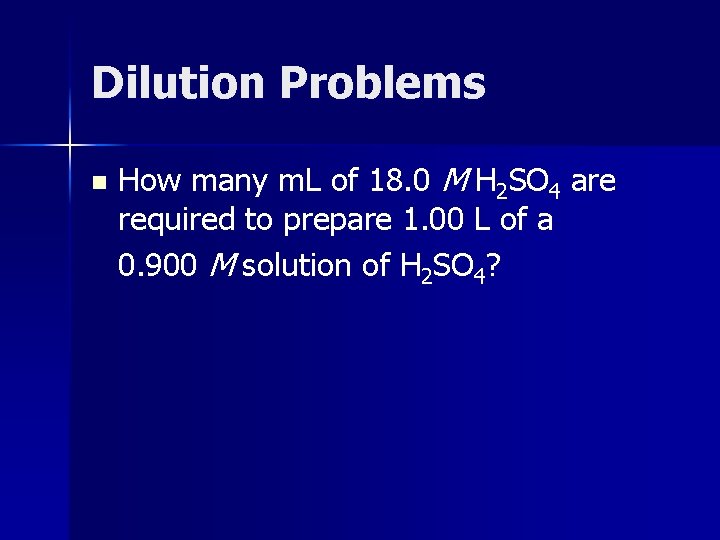 Dilution Problems n How many m. L of 18. 0 M H 2 SO