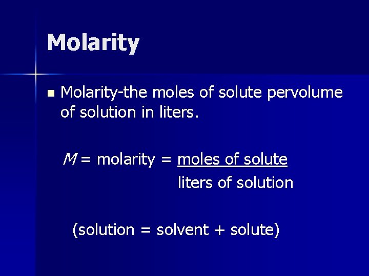 Molarity n Molarity-the moles of solute pervolume of solution in liters. M = molarity