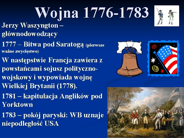 Wojna 1776 -1783 Jerzy Waszyngton – głównodowodzący 1777 – Bitwa pod Saratogą (pierwsze ważne