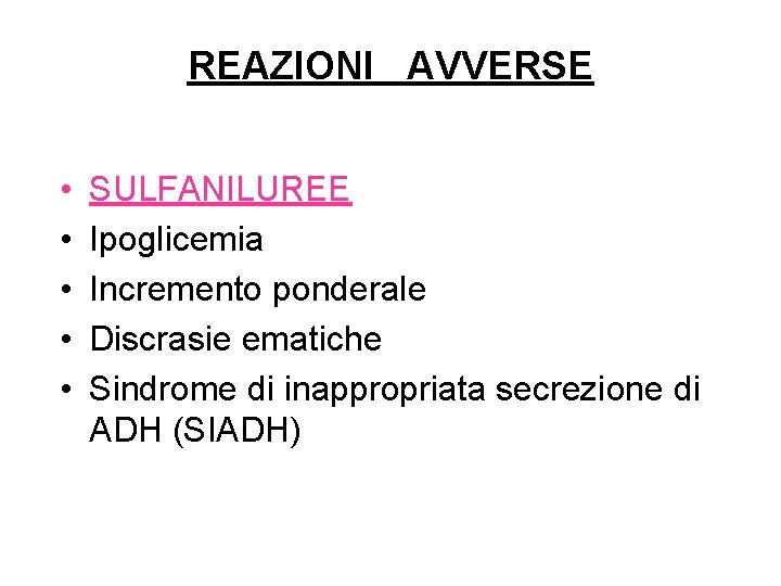 REAZIONI AVVERSE • • • SULFANILUREE Ipoglicemia Incremento ponderale Discrasie ematiche Sindrome di inappropriata