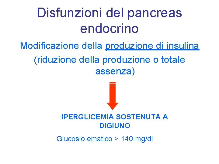 Disfunzioni del pancreas endocrino Modificazione della produzione di insulina (riduzione della produzione o totale