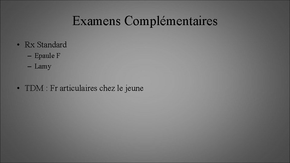 Examens Complémentaires • Rx Standard – Epaule F – Lamy • TDM : Fr