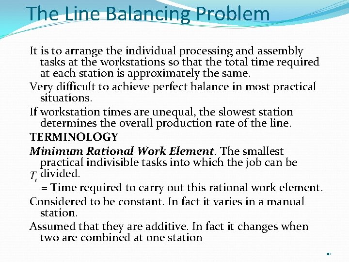 The Line Balancing Problem It is to arrange the individual processing and assembly tasks
