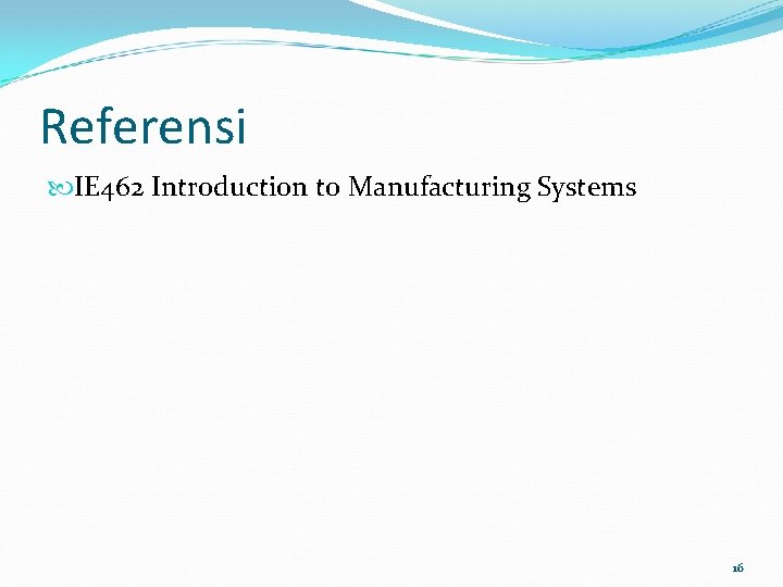 Referensi IE 462 Introduction to Manufacturing Systems 16 