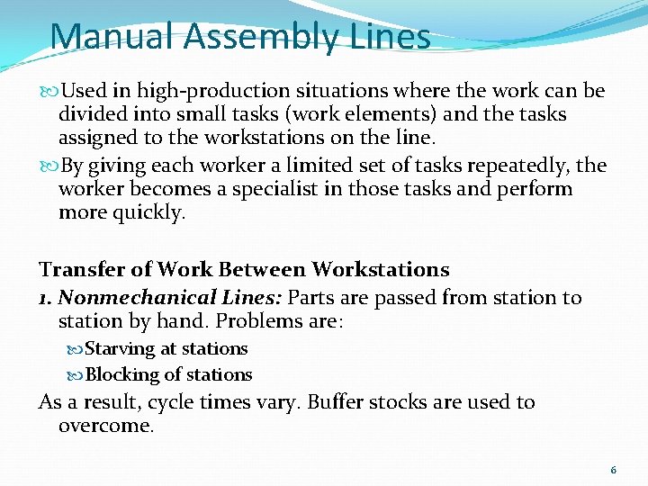 Manual Assembly Lines Used in high-production situations where the work can be divided into