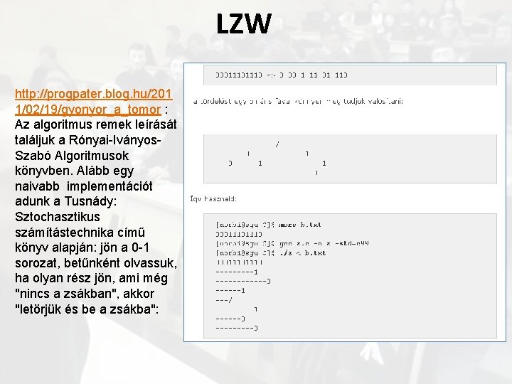 LZW http: //progpater. blog. hu/201 1/02/19/gyonyor_a_tomor : Az algoritmus remek leírását találjuk a Rónyai-Iványos.