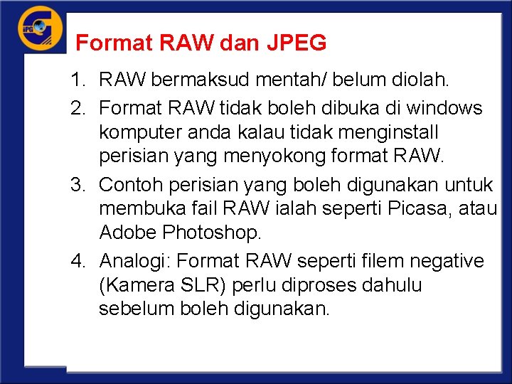 Format RAW dan JPEG 1. RAW bermaksud mentah/ belum diolah. 2. Format RAW tidak