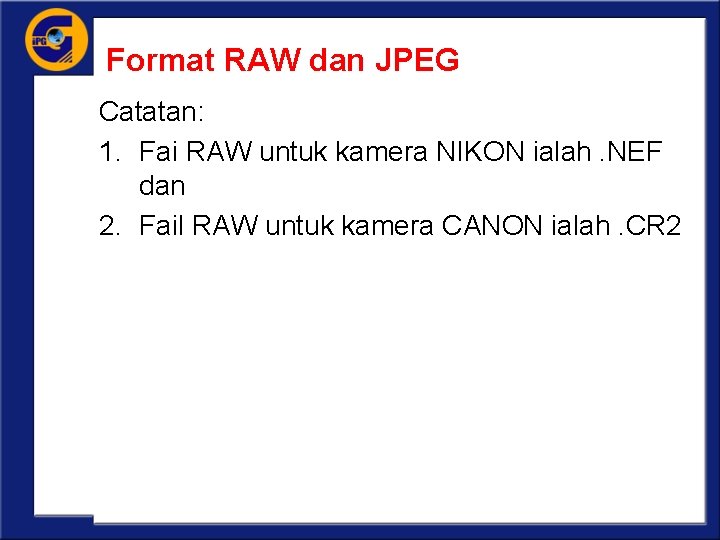 Format RAW dan JPEG Catatan: 1. Fai RAW untuk kamera NIKON ialah. NEF dan