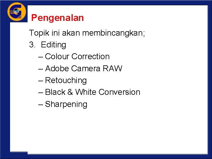 Pengenalan Topik ini akan membincangkan; 3. Editing – Colour Correction – Adobe Camera RAW