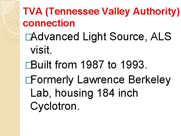 TVA (Tennessee Valley Authority) connection �Advanced Light Source, ALS visit. �Built from 1987 to