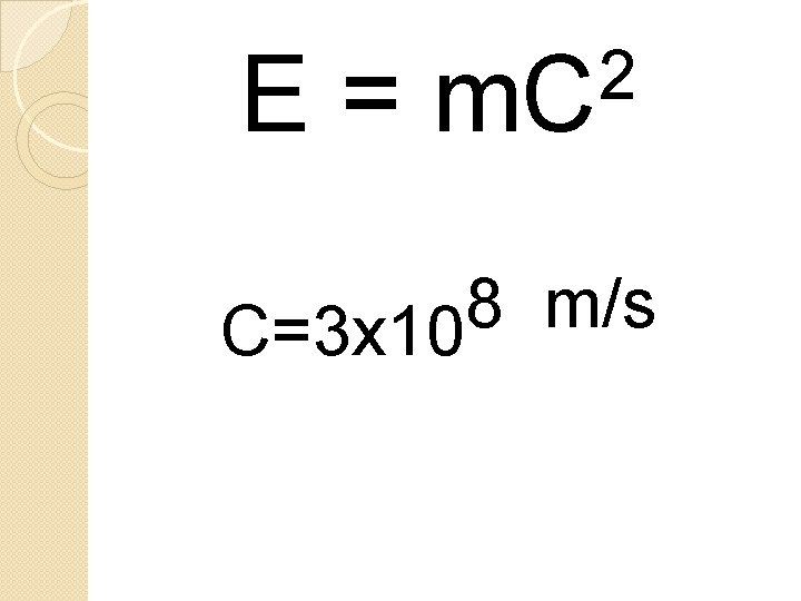2 E = m. C 8 m/s C=3 x 10 