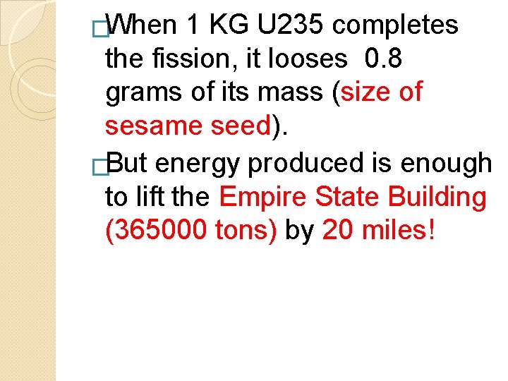 �When 1 KG U 235 completes the fission, it looses 0. 8 grams of