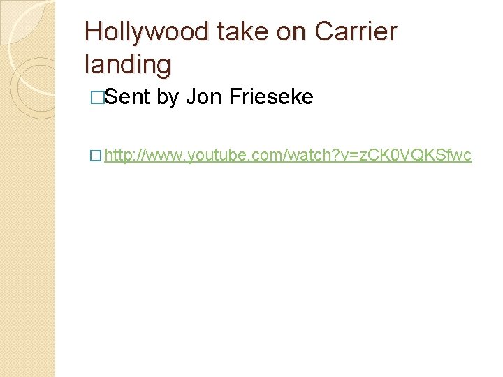 Hollywood take on Carrier landing �Sent by Jon Frieseke � http: //www. youtube. com/watch?