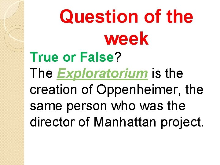 Question of the week True or False? The Exploratorium is the creation of Oppenheimer,