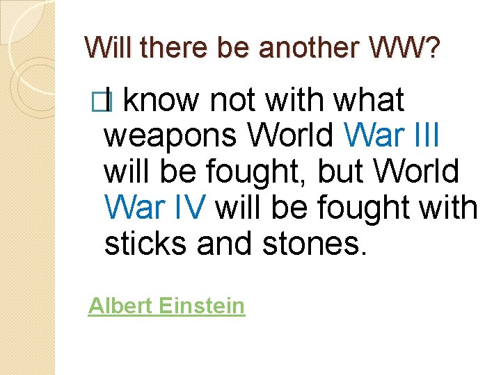 Will there be another WW? �I know not with what weapons World War III