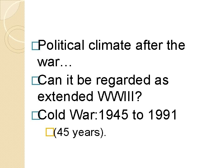 �Political climate after the war… �Can it be regarded as extended WWIII? �Cold War: