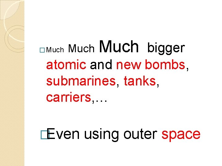  Much bigger atomic and new bombs, submarines, tanks, carriers, … � Much �Even