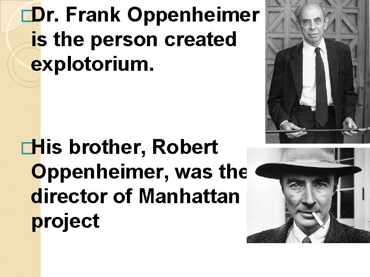 �Dr. Frank Oppenheimer is the person created explotorium. �His brother, Robert Oppenheimer, was the
