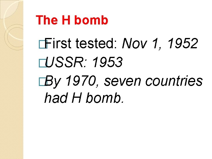 The H bomb �First tested: Nov �USSR: 1, 1952 1953 �By 1970, seven countries