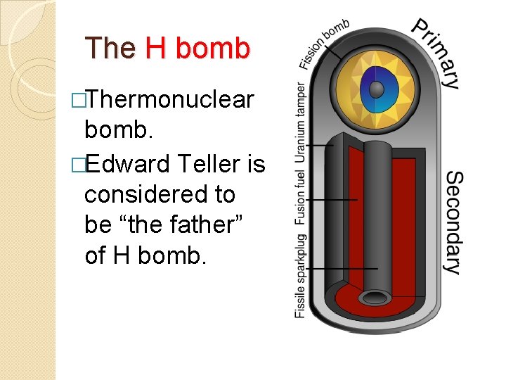The H bomb �Thermonuclear bomb. �Edward Teller is considered to be “the father” of