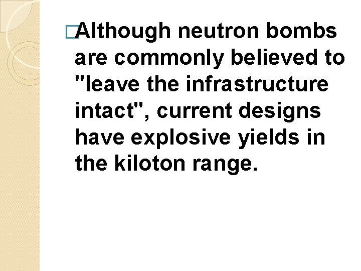 �Although neutron bombs are commonly believed to "leave the infrastructure intact", current designs have