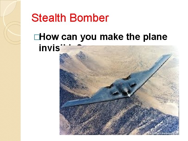 Stealth Bomber �How can you make the plane invisible? 