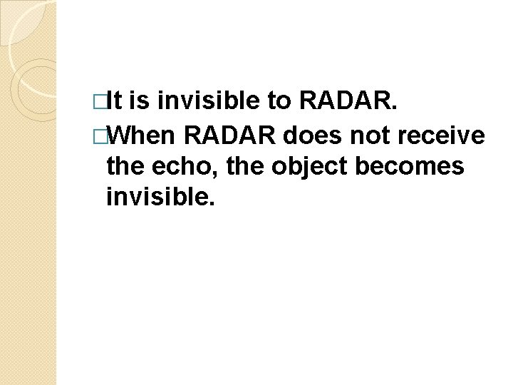 �It is invisible to RADAR. �When RADAR does not receive the echo, the object