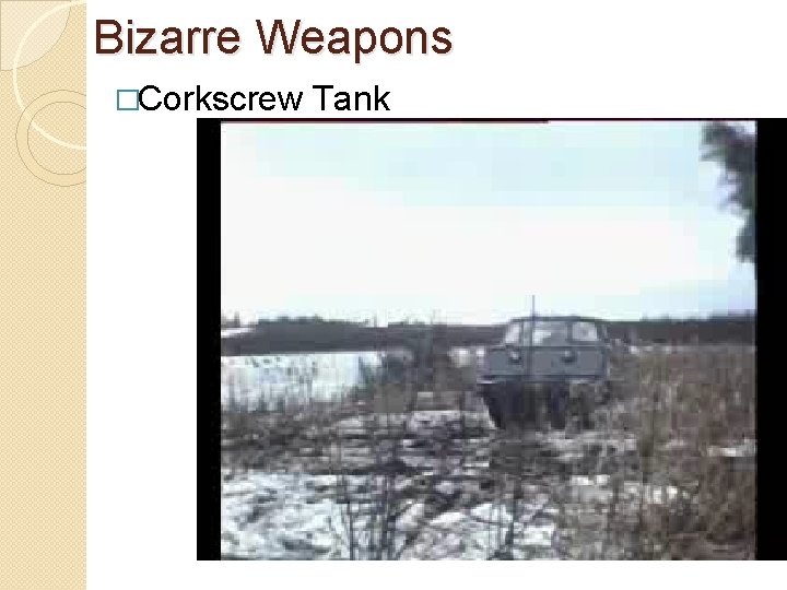 Bizarre Weapons �Corkscrew Tank 