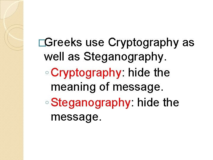 �Greeks use Cryptography as well as Steganography. ◦ Cryptography: hide the meaning of message.