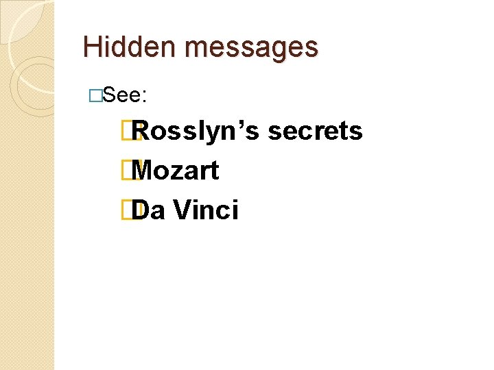 Hidden messages �See: � Rosslyn’s secrets � Mozart � Da Vinci 