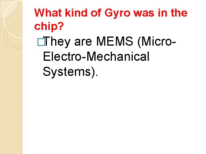 What kind of Gyro was in the chip? �They are MEMS (Micro- Electro-Mechanical Systems).