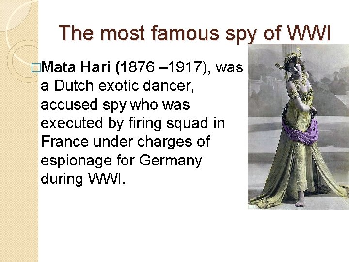The most famous spy of WWI �Mata Hari (1876 – 1917), was a Dutch