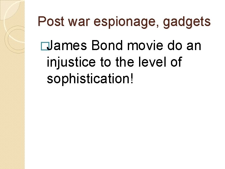 Post war espionage, gadgets �James Bond movie do an injustice to the level of