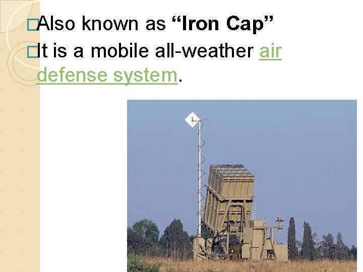 �Also known as “Iron Cap” �It is a mobile all-weather air defense system. 