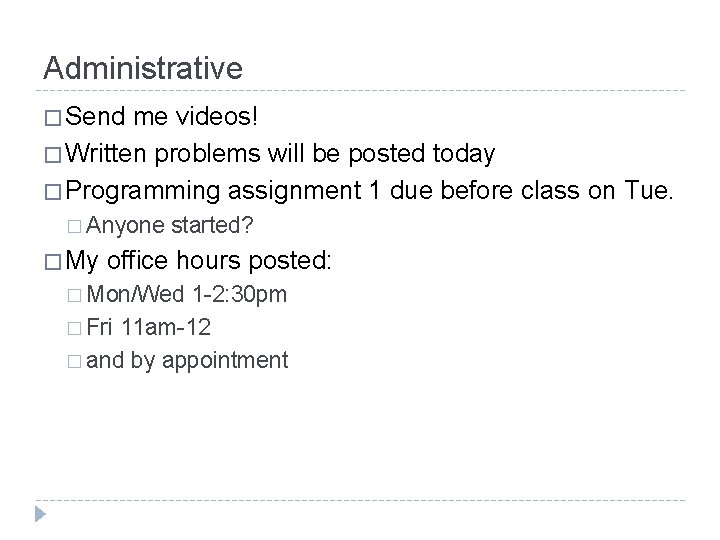 Administrative � Send me videos! � Written problems will be posted today � Programming