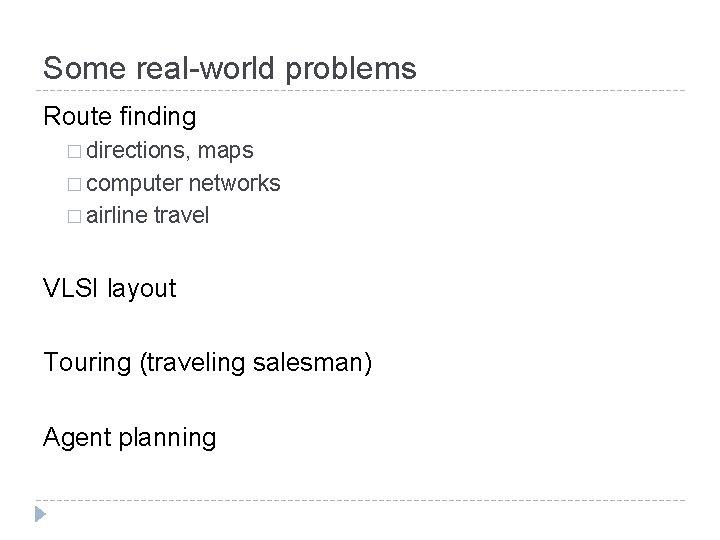 Some real-world problems Route finding � directions, maps � computer networks � airline travel