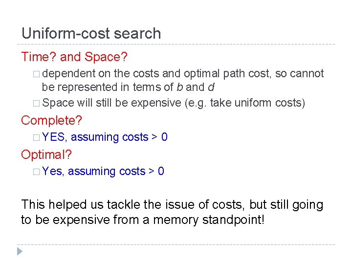Uniform-cost search Time? and Space? � dependent on the costs and optimal path cost,