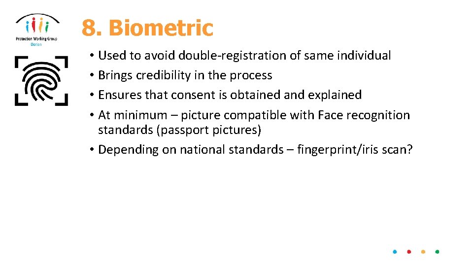 8. Biometric • Used to avoid double-registration of same individual • Brings credibility in