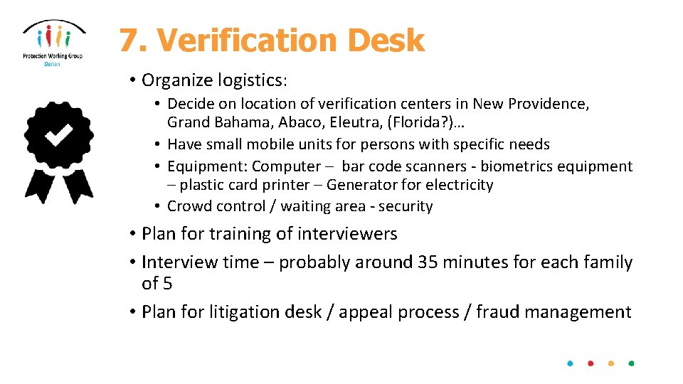 7. Verification Desk • Organize logistics: • Decide on location of verification centers in