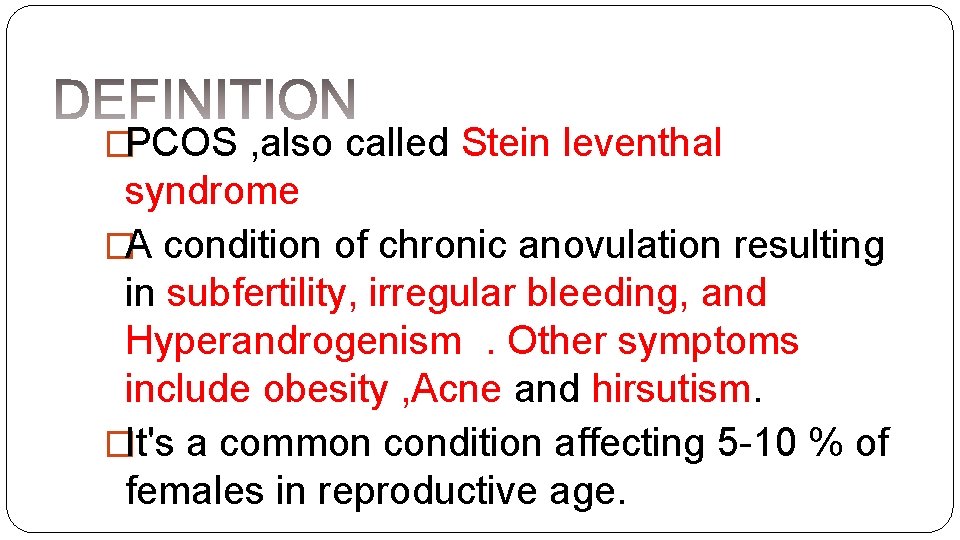 �PCOS , also called Stein leventhal syndrome �A condition of chronic anovulation resulting in