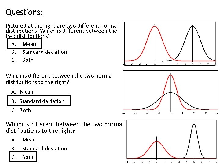 Questions: Pictured at the right are two different normal distributions. Which is different between