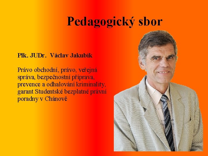 Pedagogický sbor Plk. JUDr. Václav Jakubík Právo obchodní, právo, veřejná správa, bezpečnostní příprava, prevence