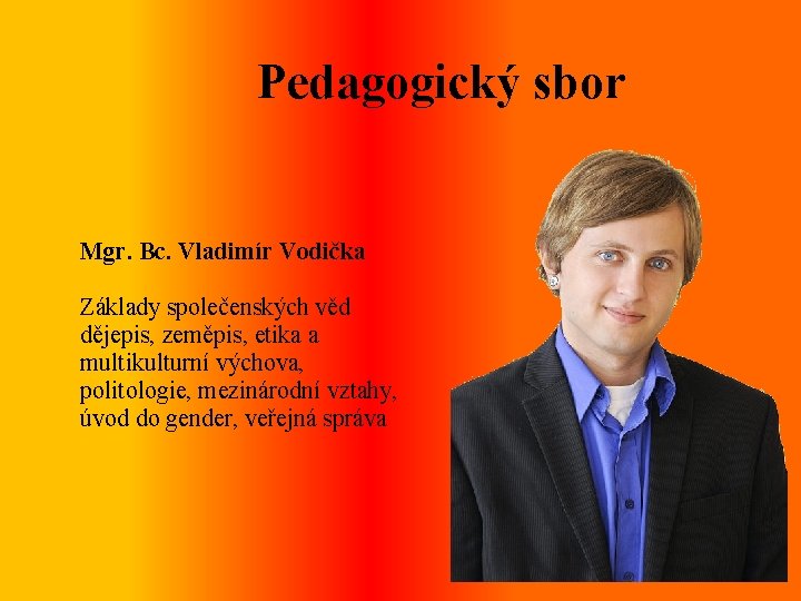 Pedagogický sbor Mgr. Bc. Vladimír Vodička Základy společenských věd dějepis, zeměpis, etika a multikulturní