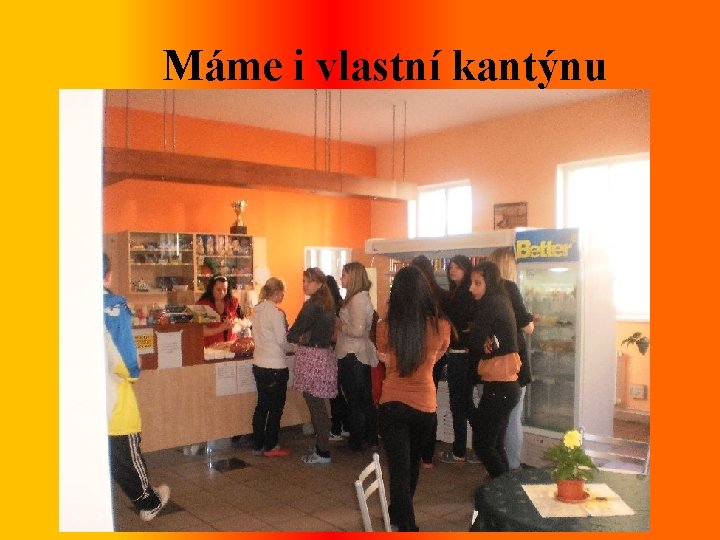 Máme i vlastní kantýnu 