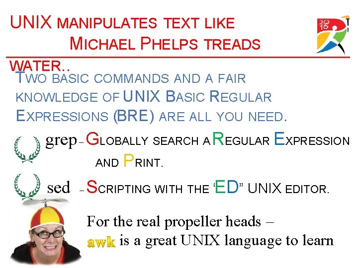 UNIX MANIPULATES TEXT LIKE MICHAEL PHELPS TREADS WATER. . TWO BASIC COMMANDS AND A