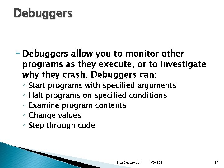 Debuggers allow you to monitor other programs as they execute, or to investigate why