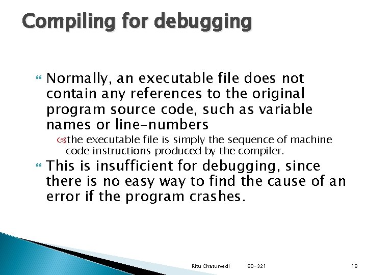 Compiling for debugging Normally, an executable file does not contain any references to the