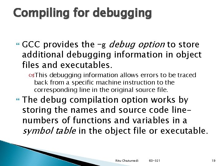 Compiling for debugging GCC provides the -g debug option to store additional debugging information