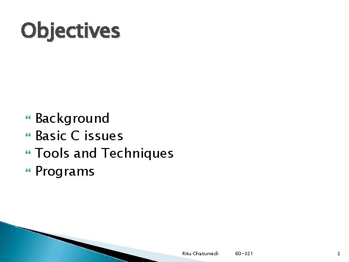 Objectives Background Basic C issues Tools and Techniques Programs Ritu Chaturvedi 60 -321 2